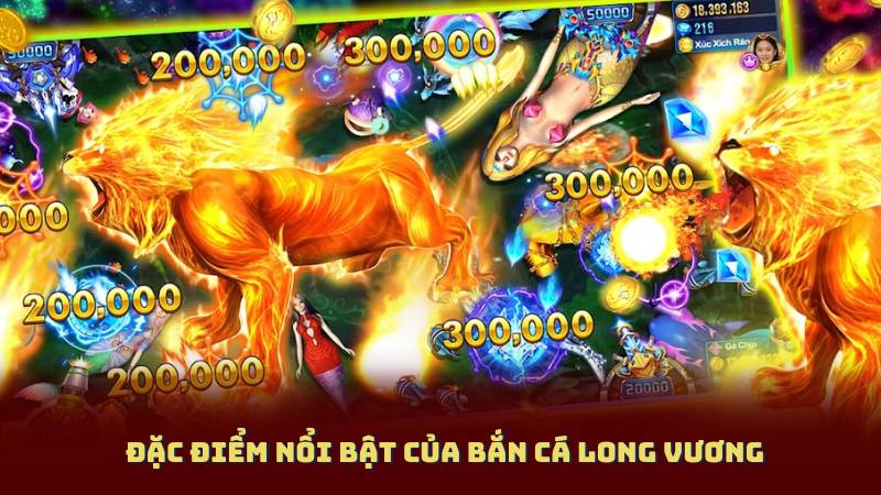 Đặc điểm nổi bật của Bắn Cá Long Vương