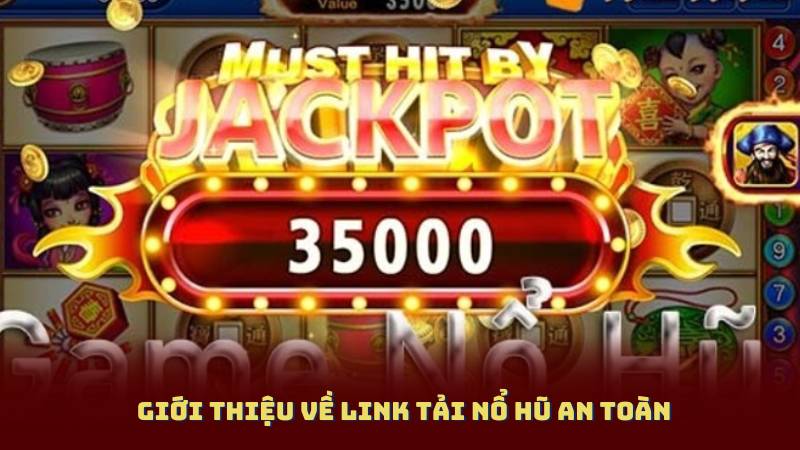 Giới thiệu về Link Tải Nổ Hũ An Toàn
