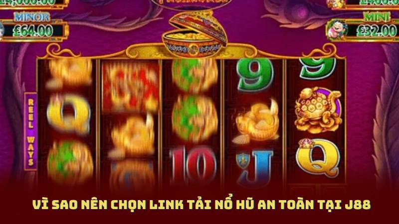 Vì sao nên chọn Link Tải Nổ Hũ An Toàn tại J88